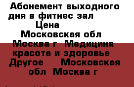 Абонемент выходного дня в фитнес-зал Y-15  › Цена ­ 6 000 - Московская обл., Москва г. Медицина, красота и здоровье » Другое   . Московская обл.,Москва г.